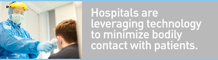 Hospitals are leveraging technology to minimize bodily contact with patients